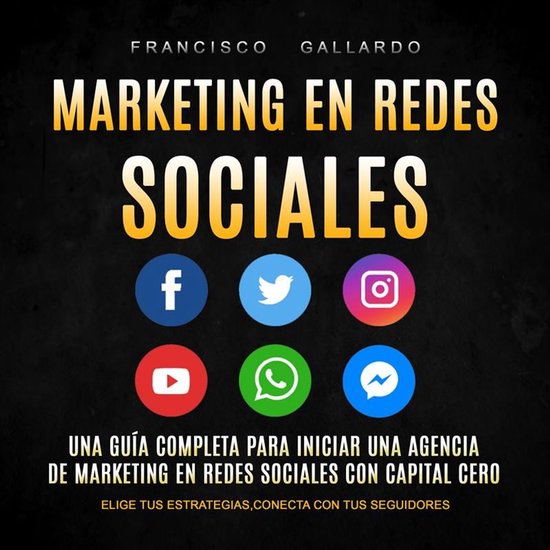 Marketing en Redes Sociales: Una Guía Completa Para Iniciar Una Agencia De Marketing en Redes Sociales Con Capital Cero (Elige Tus Estrategias,Conecta Con Tus Seguidores)