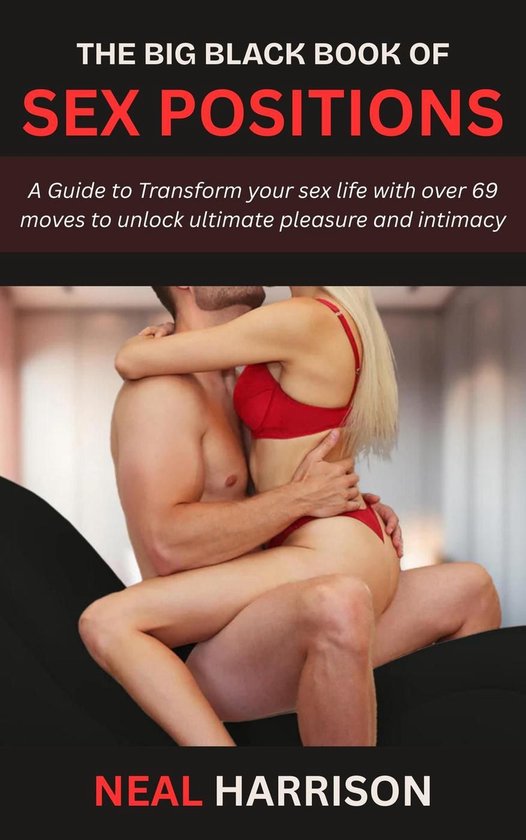 The Big Black Book of Sex Positions: A Guide to Transform your sex life with over 69 moves to unlock ultimate pleasure and intimacy