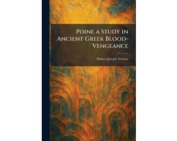 Poine a Study in Ancient Greek Blood-Vengeance