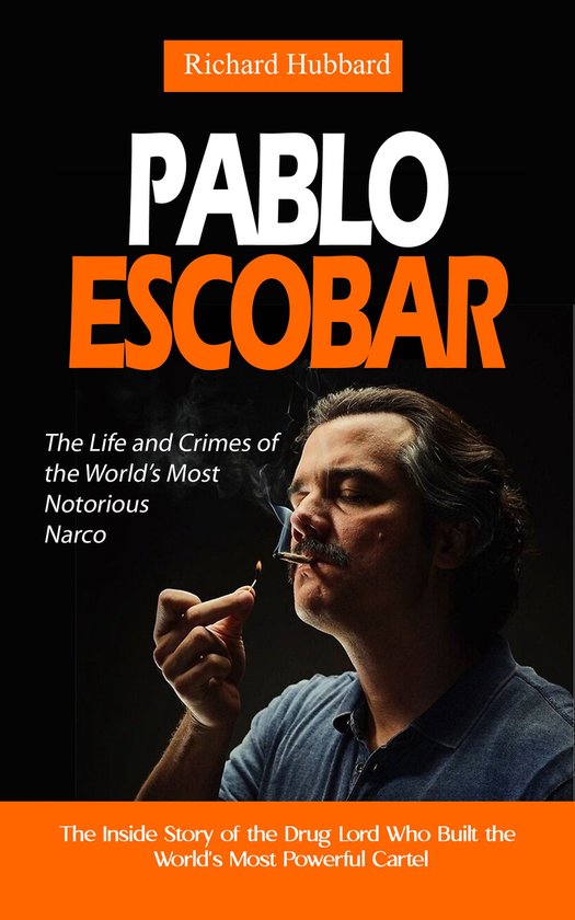 Pablo Escobar: The Life and Crimes of the World’s Most Not ... - cover