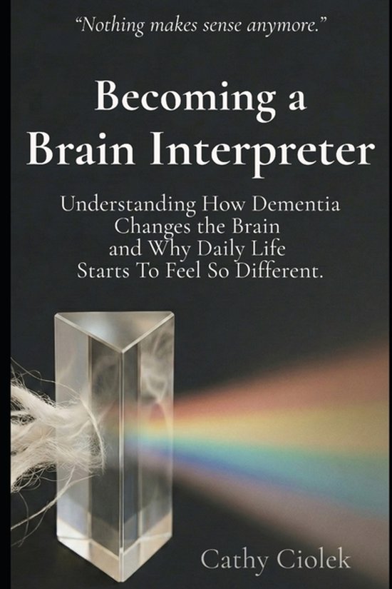 Becoming a Brain Interpreter: Understanding How Dementia Changes the ...