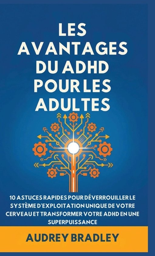L'avantage Du ADHD Pour Les Adultes: 10 Astuces rapides pour Dï¿½verrouiller le Systï¿½me d'exploitation Unique de Votre Cerveau et Transformer Votre ADHD