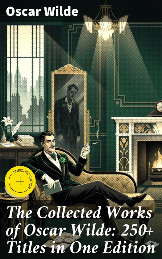 The Collected Works of Oscar Wilde: 250+ Titles in One Editi ... - cover
