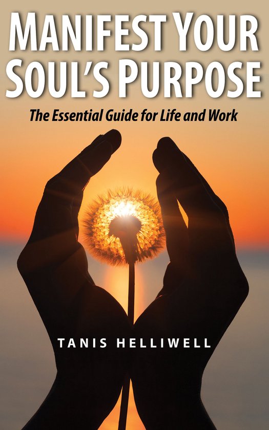 Manifest Your Soul's Purpose: The Essential Guide for Life a ... - cover
