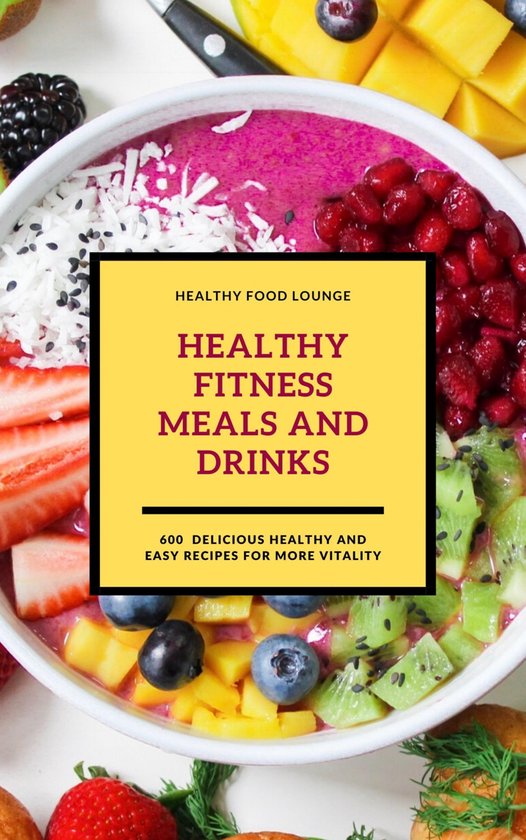 Healthy Fitness Meals And Drinks: 600 Delicious Healthy And  ... - cover