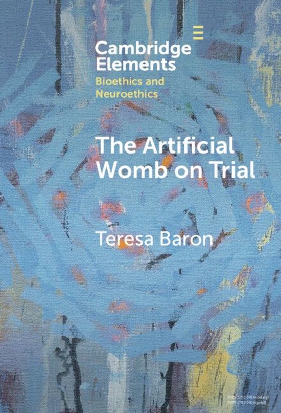 Elements in Bioethics and Neuroethics - The Artificial Womb  ... - cover