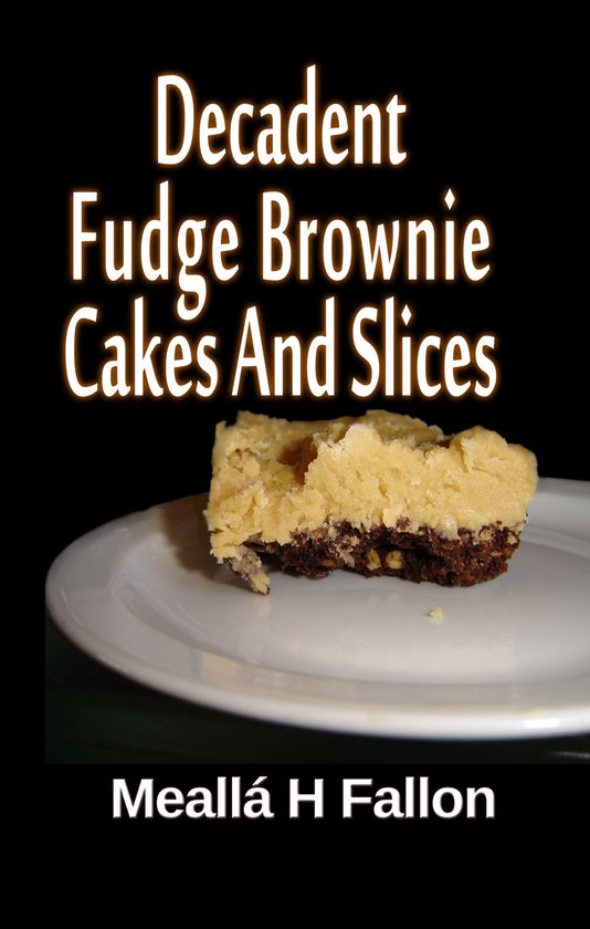Decadent Fudge Brownie Cakes And Slices - cover