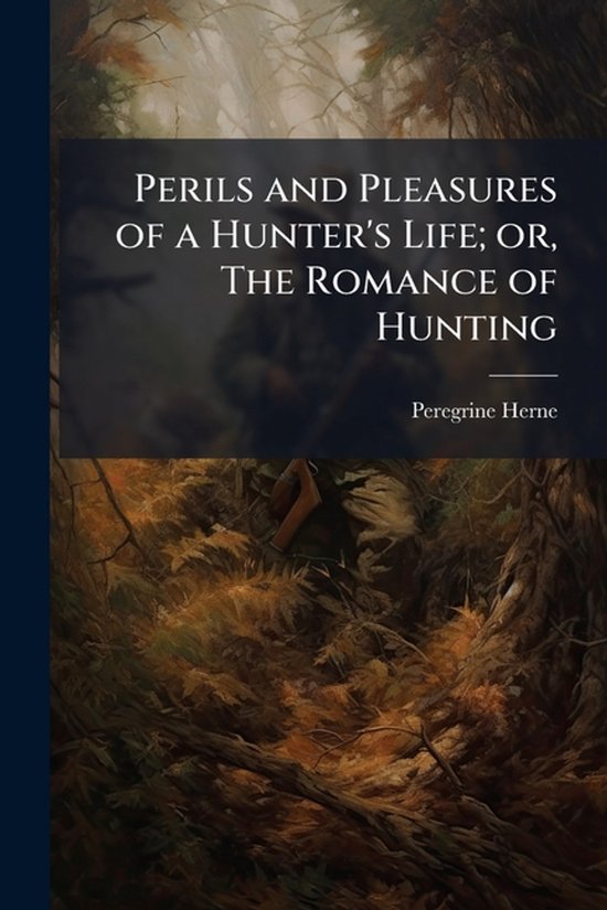 Perils and Pleasures of a Hunter's Life; or, The Romance of  ... - cover