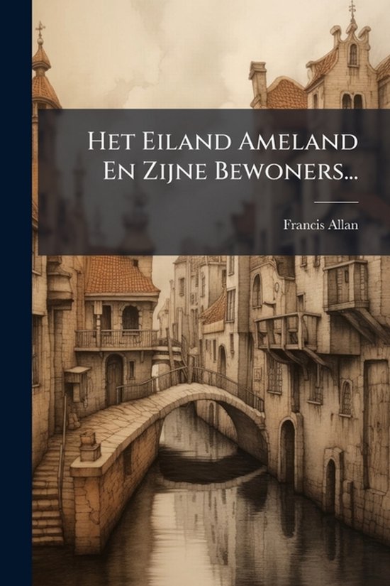Het Eiland Ameland En Zijne Bewoners...