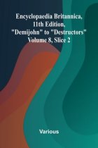 Encyclopaedia Britannica, 11th Edition, "Demijohn" to "Destructors" Volume 8, Slice 2