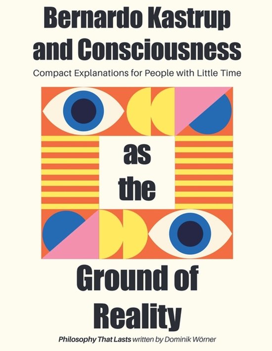 Bernardo Kastrup and Consciousness as the Ground of Reality - cover
