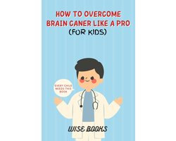 How to Overcome Brain Cancer like a Pro (For Kids)