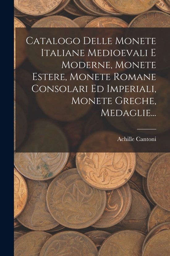 Catalogo Delle Monete Italiane Medioevali E Moderne, Monete Estere, Monete Romane Consolari Ed Imperiali, Monete Greche, Medaglie...