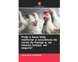 Pode o Sous Vide melhorar a suculência da carne de frango e, ao mesmo tempo, ser seguro?