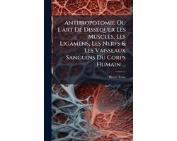 Anthropotomie Ou L'art De DissÃ(c)quer Les Muscles, Les Ligamens, Les Nerfs & Les Vaisseaux Sanguins Du Corps Humain ...