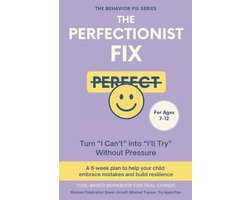 The Behavior Fix-The Perfectionist Fix (7-12 Years) Turn "I Can't" into "I'll Try" Without Pressure