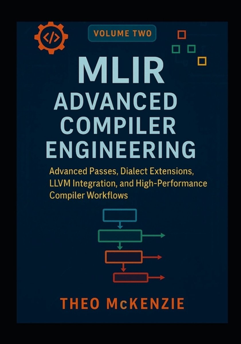 Omslag van Mlir Foundations and Applications: Next Generation Compiler Engineering- MLIR Advanced Compiler Engineering
