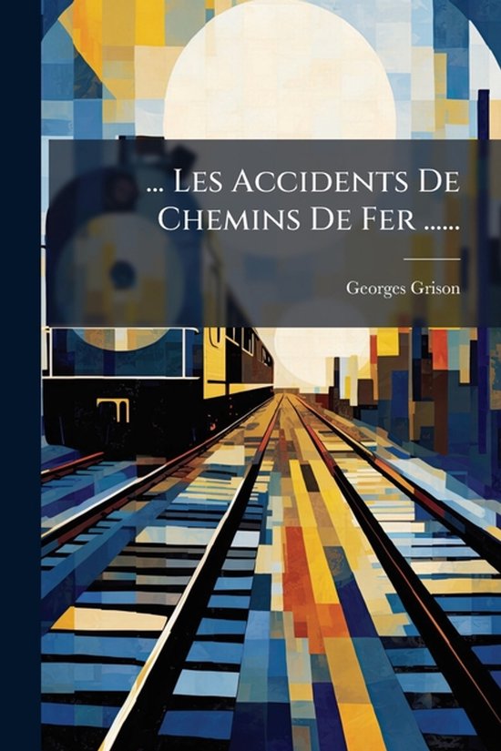 ... Les Accidents De Chemins De Fer ...... - cover