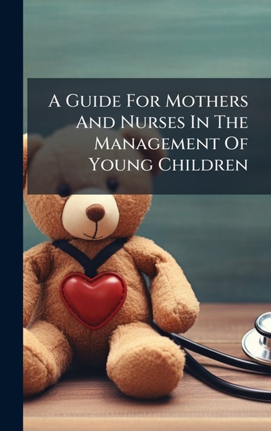 A Guide For Mothers And Nurses In The Management Of Young Ch ... - cover