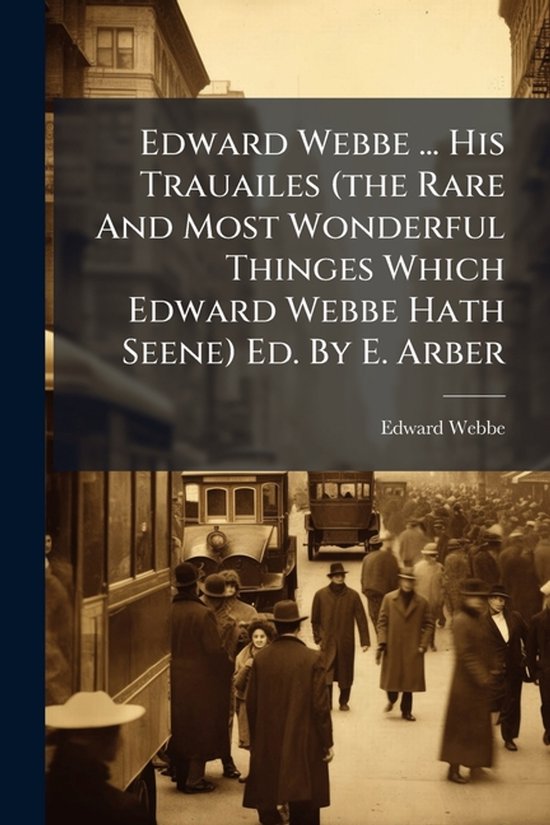 Edward Webbe ... His Trauailes (the Rare And Most Wonderful  ... - cover