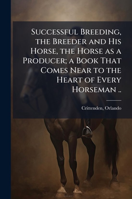 Successful Breeding, the Breeder and His Horse, the Horse as ... - cover