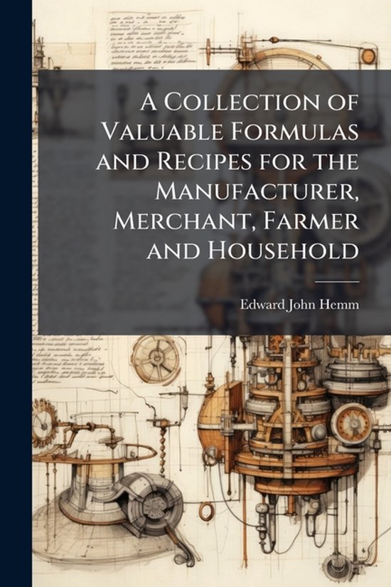 A Collection of Valuable Formulas and Recipes for the Manufa ... - cover