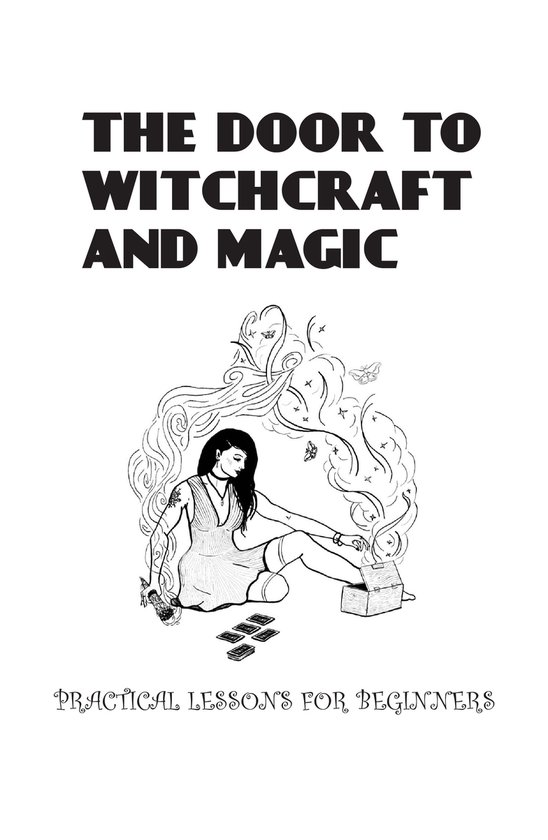 The Door To Witchcraft And Magic- Practical Lessons For Beginners