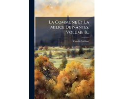 La Commune Et La Milice De Nantes, Volume 8...