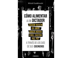 Libros singulares - Cómo alimentar a un dictador. Sadam Huseín, Idi Amin, Enver Hoxha, Fidel Castro y Pol Pot a través de los ojos de sus cocineros