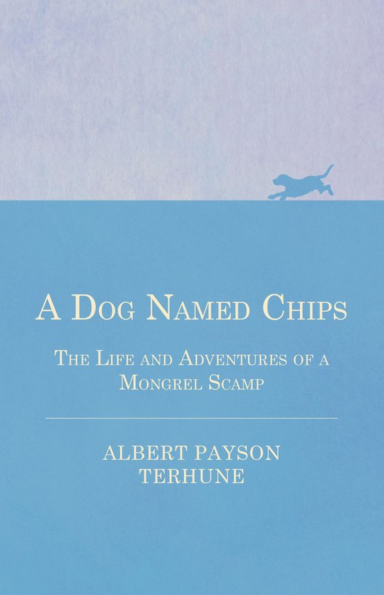 A Dog Named Chips - the Life and Adventures of a Mongrel Scamp