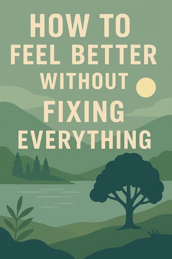 How to Feel Better Without Fixing Everything - cover