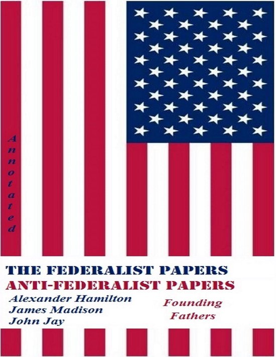The Federalist Papers and Anti-Federalist Papers (Annotated) - cover