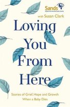 Loving You From Here Stories of Grief, Hope and Growth When a Baby Dies