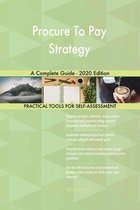 Procure To Pay Strategy A Complete Guide - 2020 Edition