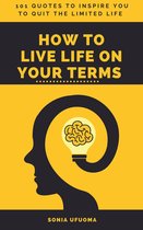 HOW TO LIVE LIFE ON YOUR TERMS