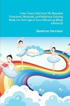 Color Time Little Girls! My Beautiful Princesses, Mermaids, and Ballerinas Coloring Book