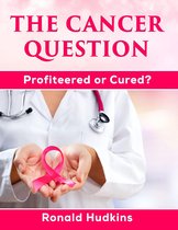 The Cancer Question: Profiteered or Cured?