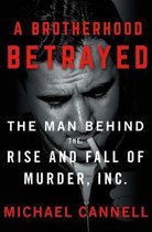 A Brotherhood Betrayed The Man Behind the Rise and Fall of Murder, Inc