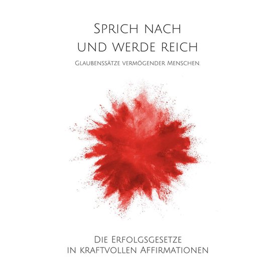 Sprich nach und werde reich: Glaubenssätze vermögender Men ... - cover