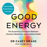 Good Energy: The groundbreaking connection between glucose levels, metabolism, limitless health and longevity; feel better, prevent disease, live longer