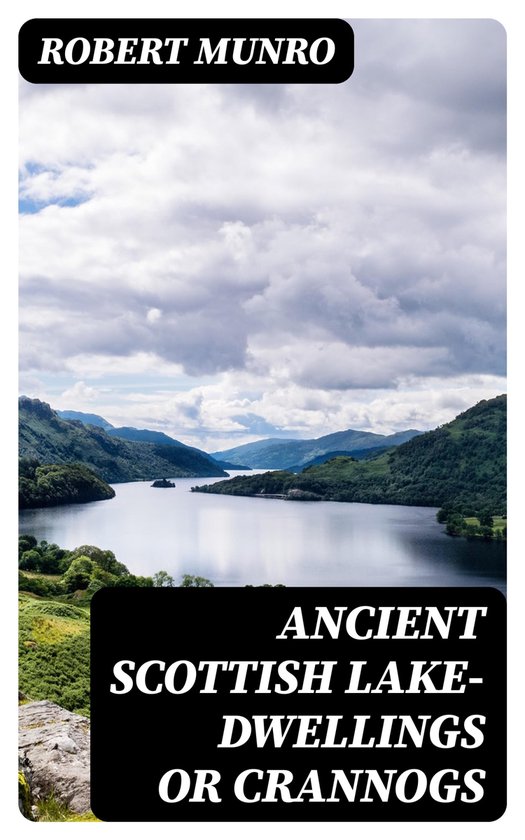 Ancient Scottish Lake-Dwellings or Crannogs - cover
