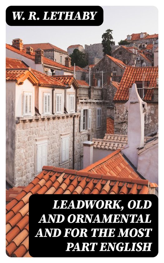 Leadwork, Old and Ornamental and for the most part English - cover
