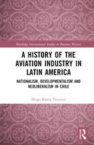 Routledge International Studies in Business History-A History of the Aviation Industry in Latin America