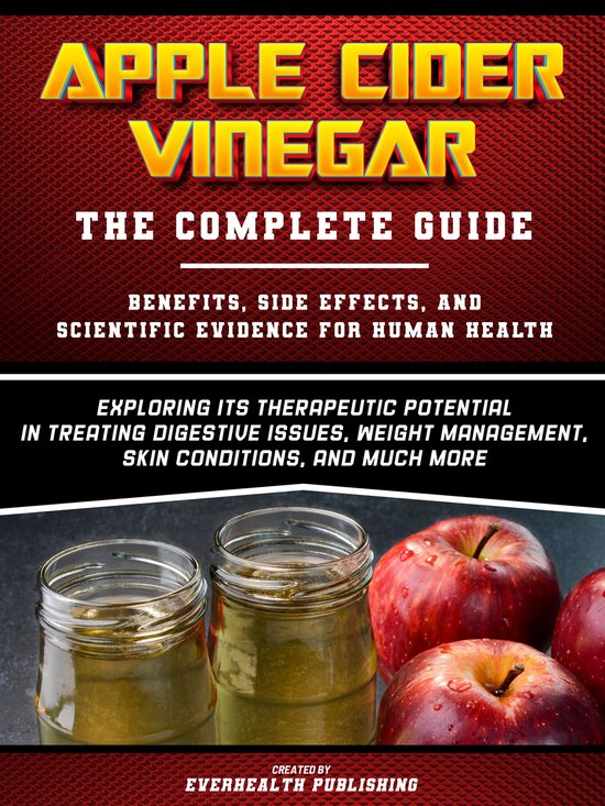 Apple Cider Vinegar The Complete Guide Benefits, Side Effects, And