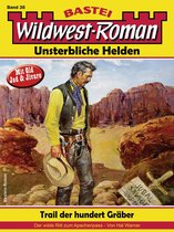 Wildwest-Roman – Unsterbliche Helden 38 - Wildwest-Roman – Unsterbliche Helden 38