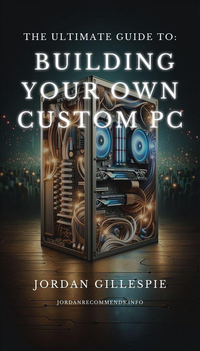 The Ultimate Guide to Building Your Own Custom PC (ebook), Jordan ...