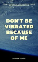Don't Be Vibrated Because Of Me