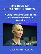 The Rise of Humanoid Robots: A Comprehensive Guide to the Latest Developments in Robotics