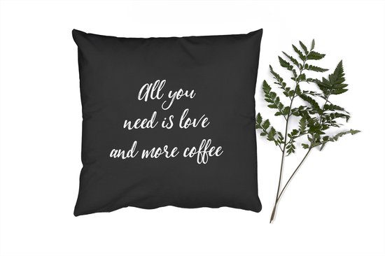 Sierkussens - Kussentjes Woonkamer - 45x45 cm - Quotes - All you need is love and more coffee - Koffie - Spreuken - Liefde