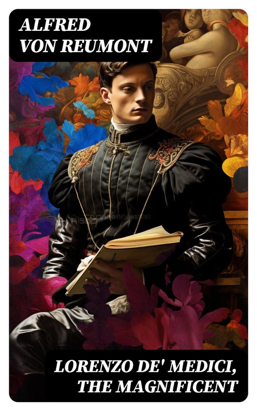 Lorenzo de' Medici, the Magnificent (ebook), Alfred Von Reumont